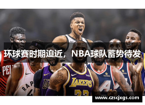 環(huán)球賽時期迫近，NBA球隊(duì)蓄勢待發(fā)